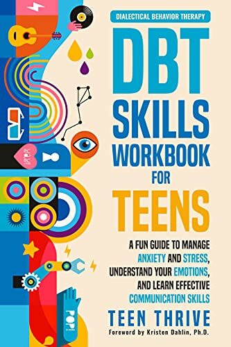 The DBT Skills Workbook for Teens: A Fun Guide to Manage Anxiety and Stress, Understand Your Emotions and Learn Effective Communication Skills