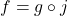 f = g \circ j