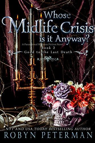 Whose Midlife Crisis Is It Anyway? : A Paranormal Women's Fiction Novel: Good To The Last Death Book Two