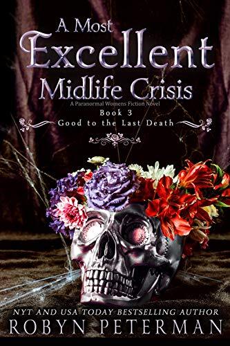 A Most Excellent Midlife Crisis : A Paranormal Women's Fiction Novel : Good To The Last Death Book Three