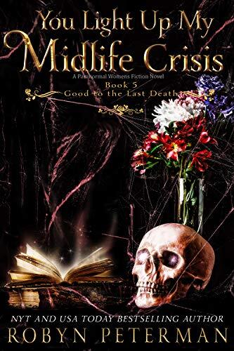 You Light Up My Midlife Crisis: A Paranormal Women's Fiction Novel: Good to the Last Death Book Five