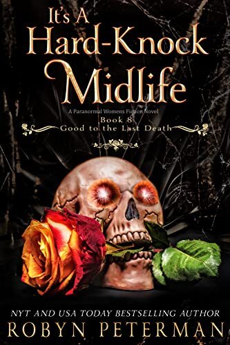 It's A Hard-Knock Midlife: A Paranormal Women's Fiction Novel: Good To The Last Death Book Eight