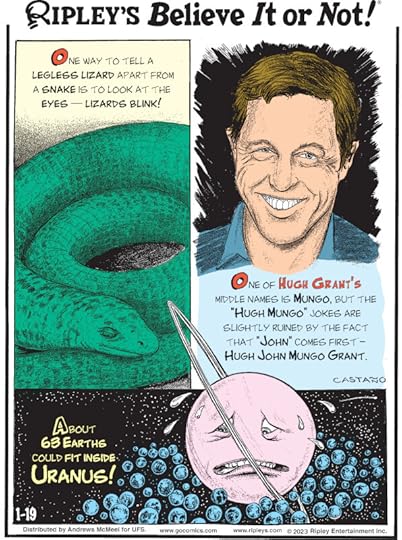 1. One way to tell a legless lizard apart from a snake is to look at the eyes - lizards blink! 2. One of Hugh Grant's middle names is Mungo, but the 