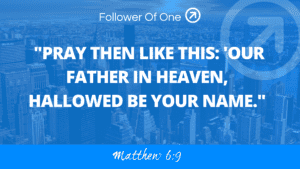Praying to Our Father – Matthew 6:9