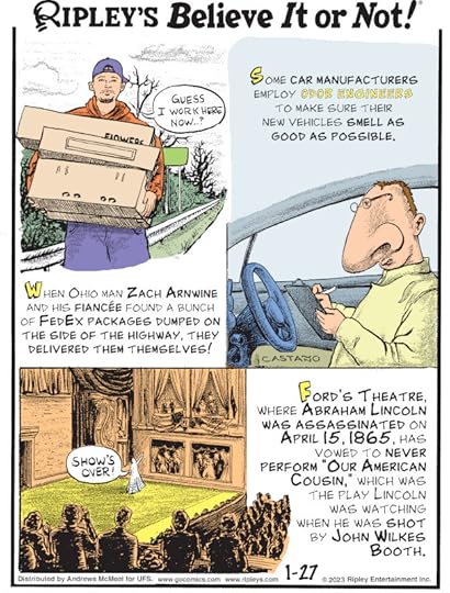 1. When Ohio man Zach Arnwine and his fiancée found a bunch of FedEx packages dumped on the side of the highway, they delivered them themselves! 2. Some car manufacturers employ odor engineers to make sure their new vehicles smell as good as possible. 3. Ford's Theatre, where Abraham Lincoln was assassinated on April 15, 1865, has vowed to never perform 