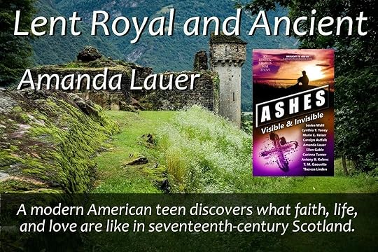 May be an image of book, outdoors and text that says 'Lent Royal and Ancient ENTENE TORIES Amanda Lauer ASHES Leslea Invisible Visible & CynthiaT. Toney Astfalk Corinna Antony saquette unden A modern American teen discovers what faith, life, and love are like in seventeenth-century Scotland.'