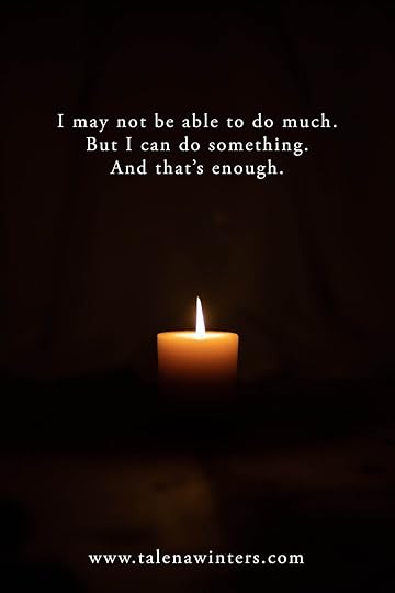 Single candle in the dark with text: I may not be able to do much. But I can do something. And that's enough.