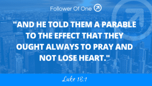 Keeping Your Heart Part 3 – Luke 18:1
