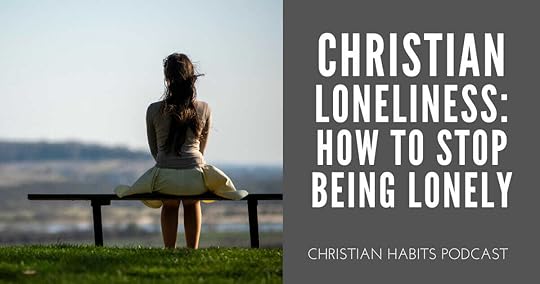 Christian Loneliness: How to Stop Being Lonely