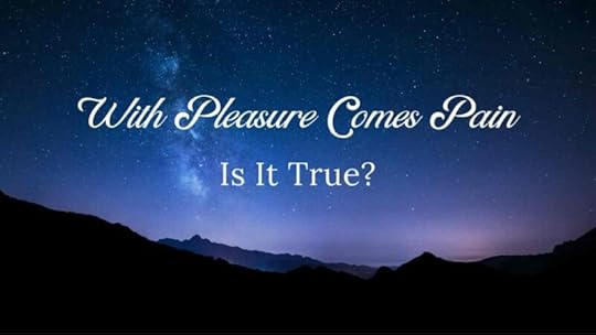 <strong>With Pleasure Comes Pain – Is This True?</strong>