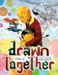 Drawn Together, written by Minh Le and illustrated by Dan Santat