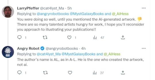 A Twitter screenshot. Larry Pfeffer says: You were doing so well, until you mentioned AI-generated artwork. There are so many talented artists hungry for work, I hope you'll reconsider you approach to illustrating your publications!! Angry Robot says: The author's name is AL, as in A-L. He is the one who created the artwork, not ai.