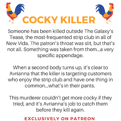 Someone has been killed outside The Galaxy's Tease, the most-frequented strip club in all of New Vida. The patron's throat was slit, but that's not all. Something was taken from them...a very specific appendage. When a second body turns up, it's clear to Avrianna that the killer is targeting customers who enjoy the strip club and have one thing in common…what's in their pants. This murderer couldn't get more cocky if they tried, and it's Avrianna's job to catch them before they kill again.