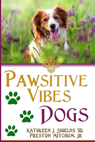PAWsitive Vibes - Dogs by author Kathleen J. Shields