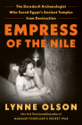Empress of the Nile: The Daredevil Archaeologist Who Saved Egypt's Ancient Temples from Destruction By Lynne Olson Cover Image