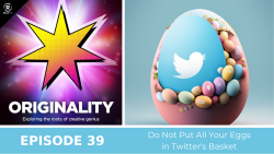 ORIGINality Podcast Episode 39: Do Not Put All Your Eggs in Twitter’s Basket