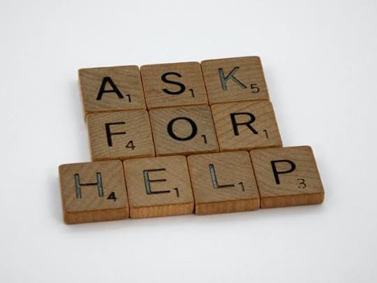 ask for help because nobody can do everything alone