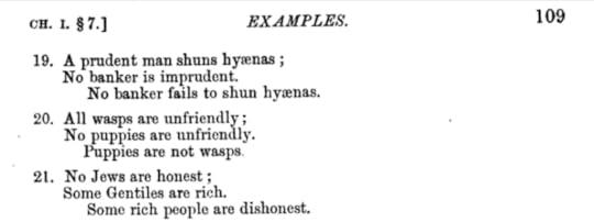 A picture of the “examples” (presumably of syllogisms) on page 109 of Lewis Carroll’s “Symbolic Logic” (1896). The examples read as follows:#19 A prudent man shuns hyaenas;No banker is imprudent.	No banker fails to shun hyaenas.#20 All wasps are unfriendly;No puppies are unfriendly.	Puppies are not wasps.#21 No Jews are honest;Some Gentiles are rich.	Some rich people are dishonest.