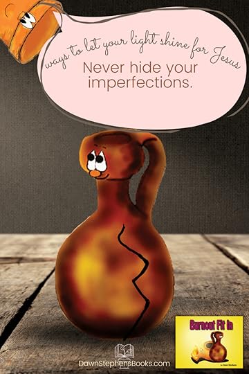 Little Pot shares that a way we shine for Jesus is to never hide our imperfections.