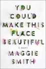 You Could Make This Place Beautiful: A Memoir By Maggie Smith Cover Image