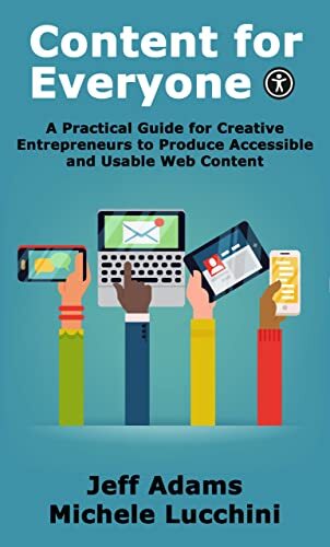 Bookcover: Content for Everyone: A Practical Guide for Creative Enterprenuers to Produce Accessible and Useable Web Content. by Jeff Adams and Michele Lucchini