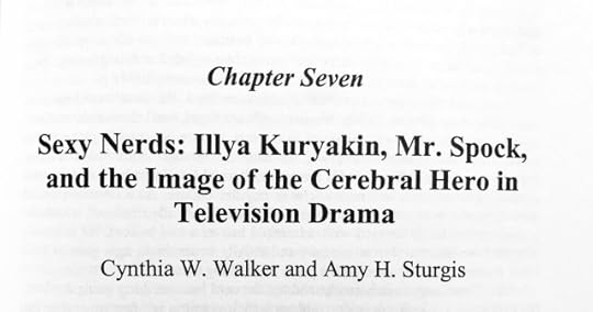 "Sexy Nerds: Illya Kuryakin, Mr. Spock, and the Image of the Cerebral Hero in Television Drama" by Cynthia W. Walker and Amy H. Sturgis from COMMON SENSE: INTELLIGENCE AS PRESENTED ON POPULAR TELEVISION (2008).