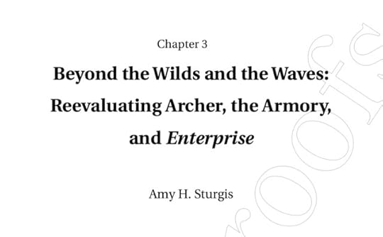 "Beyond the Wilds and the Waves: Reevaluating Archer, the Armory, and Enterprise" by Amy H. Sturgis from STAR TREK: ESSAYS EXPLORING THE FINAL FRONTIER (2023).