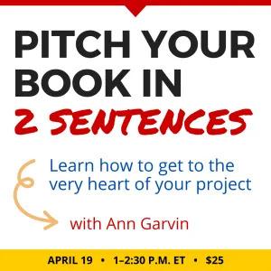 Pitch Your Book in 2 Sentences with Ann Garvin. $25 class. Wednesday, April 19, 2023. 1 p.m. to 2:30 p.m. Eastern.