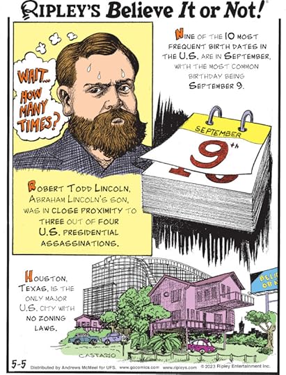 1. Robert Todd Lincoln, Abraham Lincoln's son, was in close proximity to three out of four U.S. presidential assassinations. 2. Nine of the 10 most frequent birth dates in the U.S. are in September, with the most common birthday being September 9. 3. Houston, Texas, is the only major U.S. city with no zoning laws.