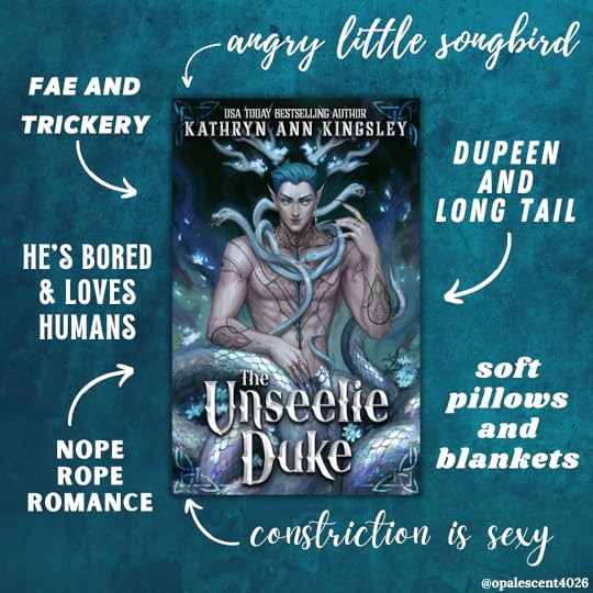 Clockwise, beginning at top middle of image, text in white reads: angry little songbird, dupeen and long tail, soft pillows and blankets, constriction is sexy, nope rope romance, he's bored & loves humans, fae and trickery. Cover in center is The Unseelie Duke by USA Today Bestselling Author Kathryn Ann Kingsley. Background is a teal color wtih a soft pattern