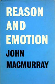 Reason and Emotion: Scottish Philosopher John Macmurray on the Key to Wholeness and the Fundaments of a Fulfilling Life