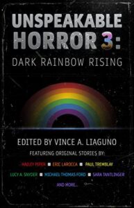 Unspeakable Horror 3: Dark Rainbow Rising, edited by Vince A Liaguno