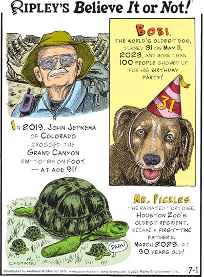 1. Bobi, the world's oldest dog, turned 31 on May 11, 2023, and more than 100 people showed up for his birthday party! 2. In 2019, John Jepkema of Colorado crossed the Grand Canyon rim-to-rim on foot - at age 91! 3. Mr. Pickles, the radiated tortoise, Houston Zoo's oldest resident, became a first-time father in March 2023, at 90 years old!