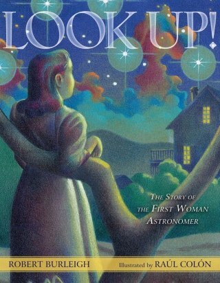 Look Up: The Illustrated Story of Astronomer Henrietta Leavitt, Who Laid the Groundwork for Measuring the Universe