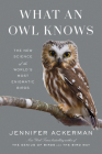 What an Owl Knows: The New Science of the World's Most Enigmatic Birds By Jennifer Ackerman Cover Image