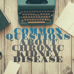 Commonly Asked Questions About Chronic Kidney Disease
