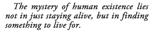 The mystery of human existence lies not in just staying alive, but in finding something to live for.