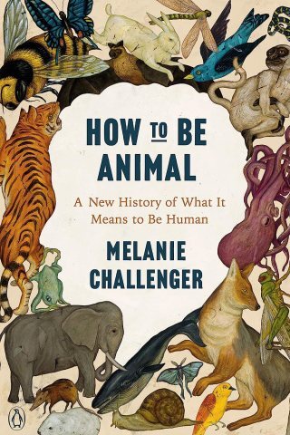 How to Be Animal: An Antidote to Our Self-Expatriation from Nature