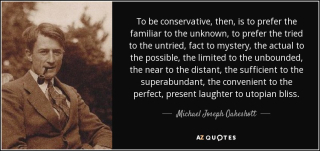Quote-to-be-conservative-then-is-to-prefer-the-familiar-to-the-unknown-to-prefer-the-tried-michael-joseph-oakeshott-38-48-66