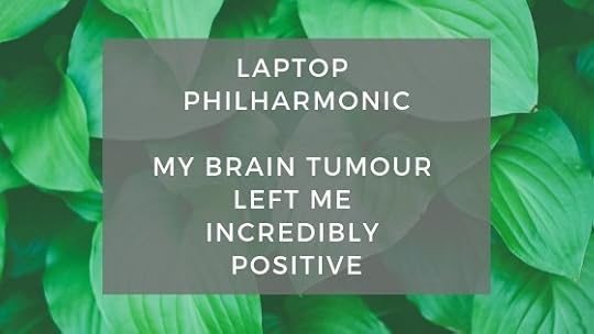 My Brain Tumour Left Me Incredibly Positive
