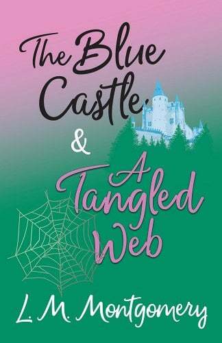 The Blue Castle & A Tangled Web by LM Montgomery
