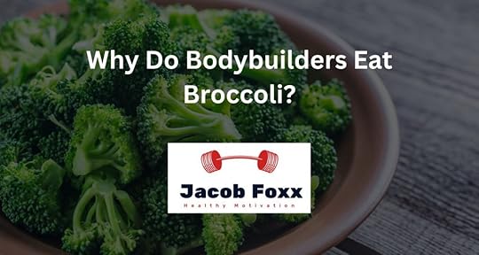 Why Do Bodybuilders Eat Broccoli?