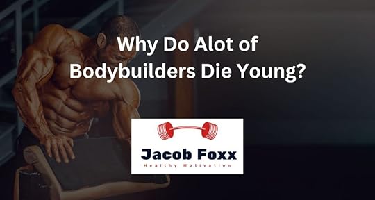 Why Do Alot of Bodybuilders Die Young?