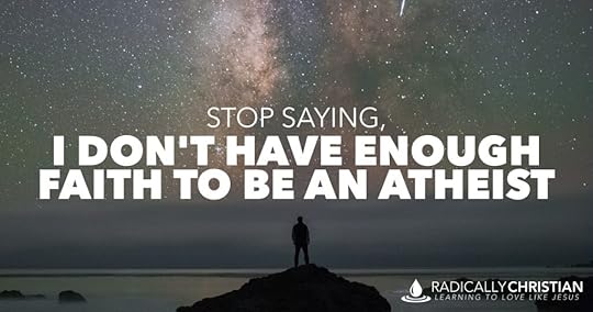 I don't have enough faith to be an atheist