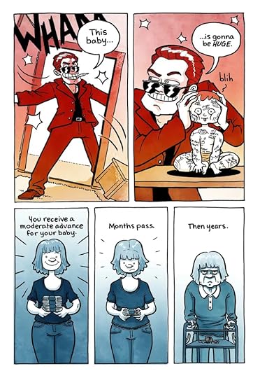 A smarmy executive bursts into the room, yelling "This baby is gonna be huge!" You receive a moderate advance for your baby. Months pass. Then years.