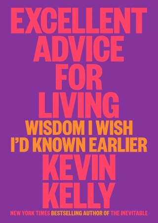 Excellent Advice for Living: Kevin Kelly’s Life-Tested Wisdom He Wished He Knew Earlier