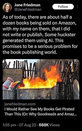 tweet by @JaneFriedman: As of today, there are about half a dozen books being sold on Amazon, with my name on them, that I did not write or publish. Some huckster generated them using AI. This promises to be a serious problem for the book publishing world.