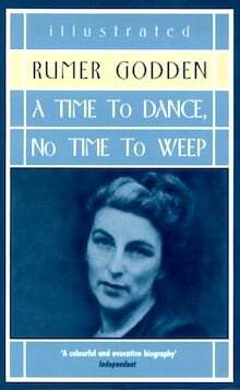 A Time to Dance, No Time to Weep by Rumer Godden