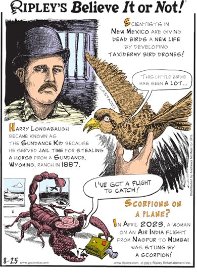 1. Scientists in New Mexico are giving dead birds a new life by developing taxidermy bird drones! 2. Harry Longabaugh became known as the Sundance Kid because he served jail time for stealing a horse from a Sundance, Wyoming, ranch in 1887. 3. Scorpions on a Plane? In April 2023, a woman on an Air India flight from Nagpur to Mumbai was stung by a scorpion!