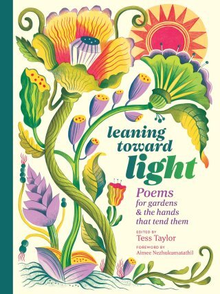 Leaning Toward Light: A Posy of Poems Celebrating the Joys and Consolations of the Garden